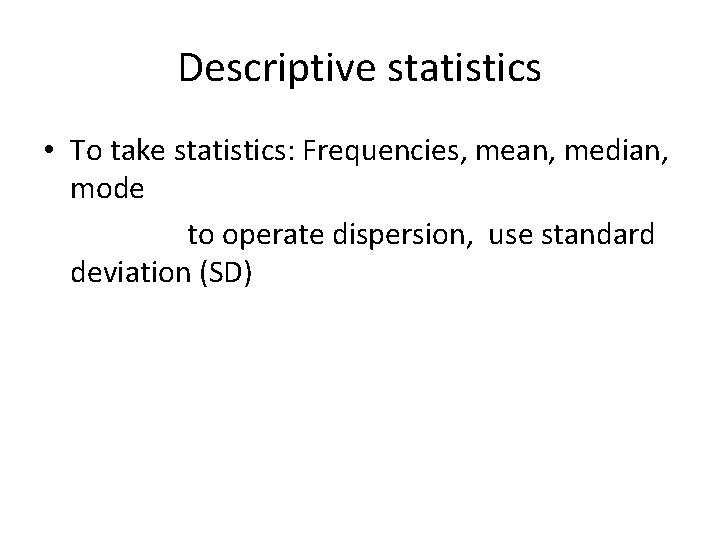 Descriptive statistics • To take statistics: Frequencies, mean, median, mode to operate dispersion, use