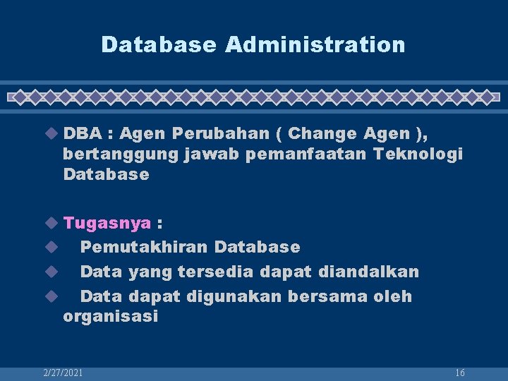 Database Administration u DBA : Agen Perubahan ( Change Agen ), bertanggung jawab pemanfaatan