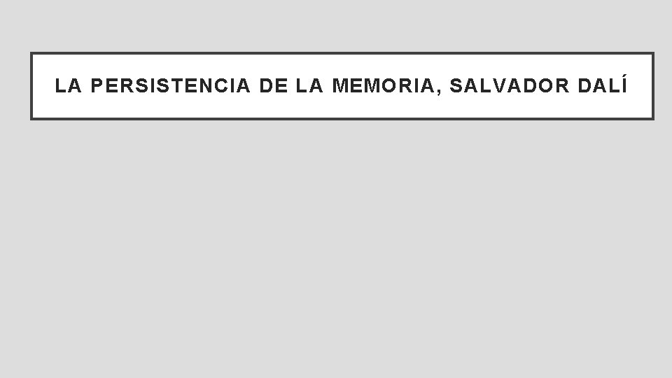 LA PERSISTENCIA DE LA MEMORIA, SALVADOR DALÍ 