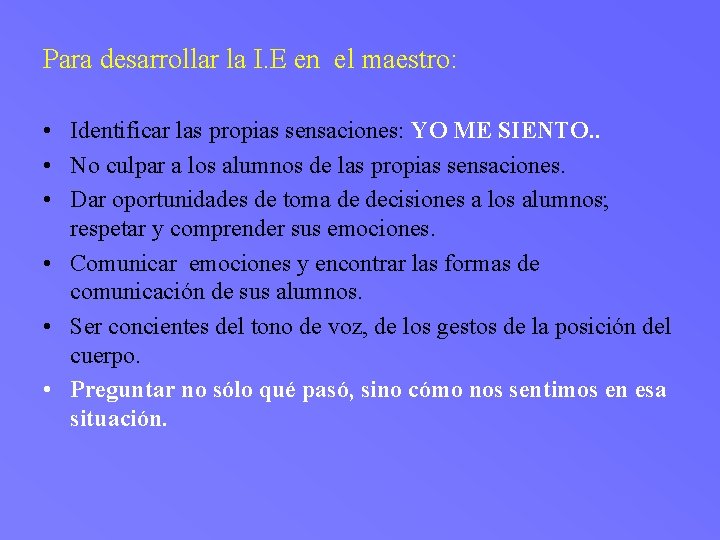 Para desarrollar la I. E en el maestro: • Identificar las propias sensaciones: YO