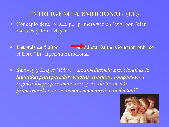 INTELIGENCIA EMOCIONAL (I. E) • Concepto desarrollado por primera vez en 1990 por Peter
