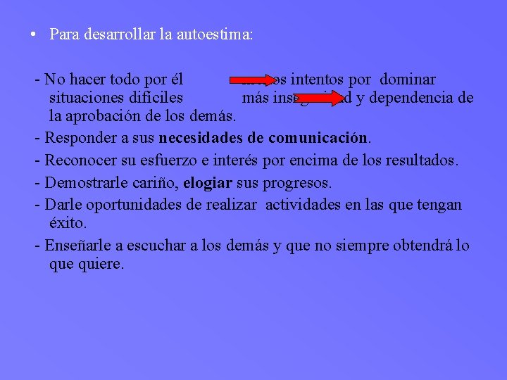  • Para desarrollar la autoestima: - No hacer todo por él menos intentos