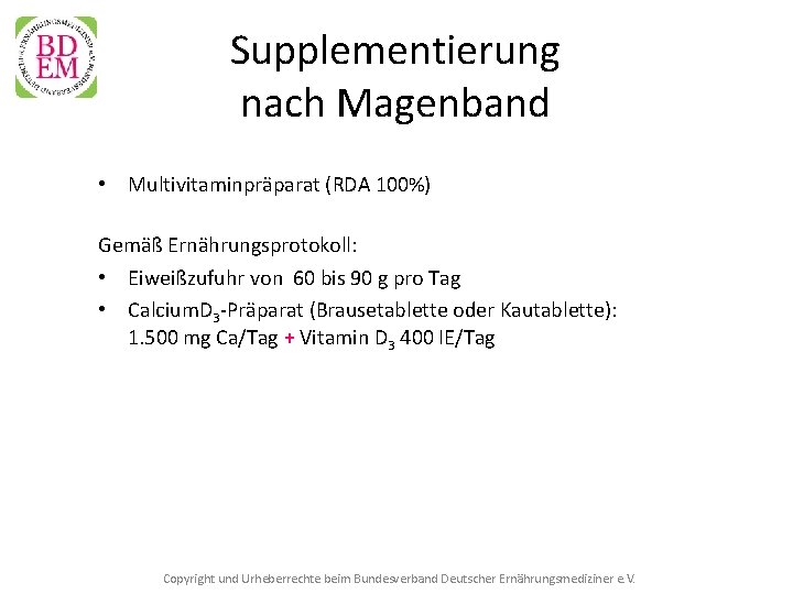 Supplementierung nach Magenband • Multivitaminpräparat (RDA 100%) Gemäß Ernährungsprotokoll: • Eiweißzufuhr von 60 bis