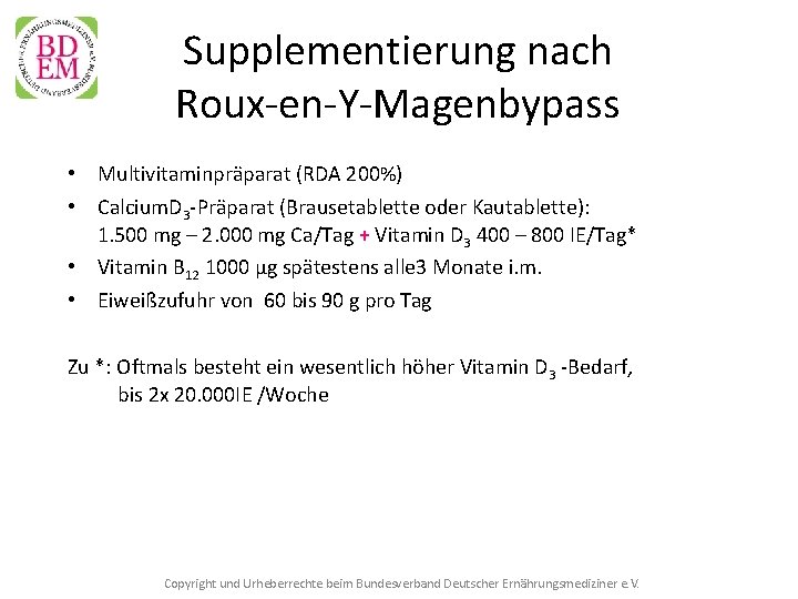 Supplementierung nach Roux-en-Y-Magenbypass • Multivitaminpräparat (RDA 200%) • Calcium. D 3 -Präparat (Brausetablette oder