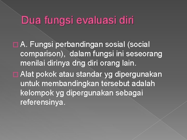 Dua fungsi evaluasi diri � A. Fungsi perbandingan sosial (social comparison), dalam fungsi ini