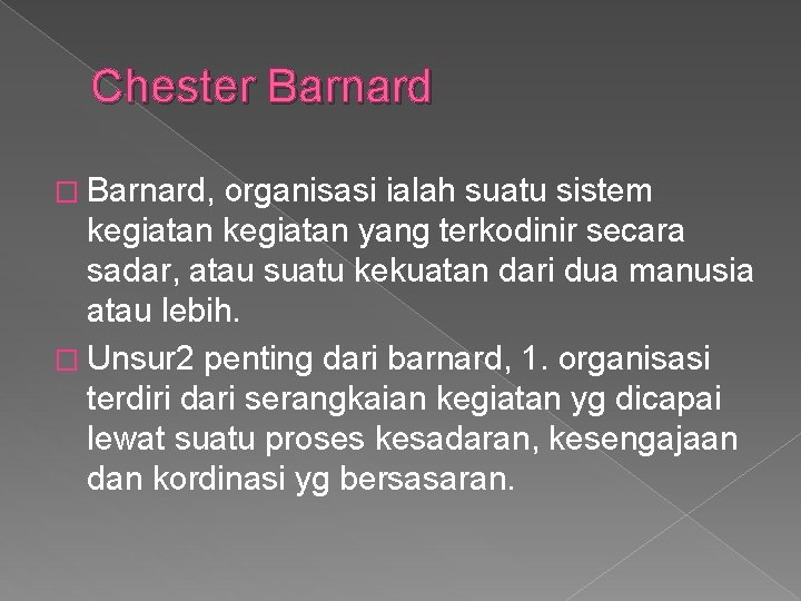 Chester Barnard � Barnard, organisasi ialah suatu sistem kegiatan yang terkodinir secara sadar, atau