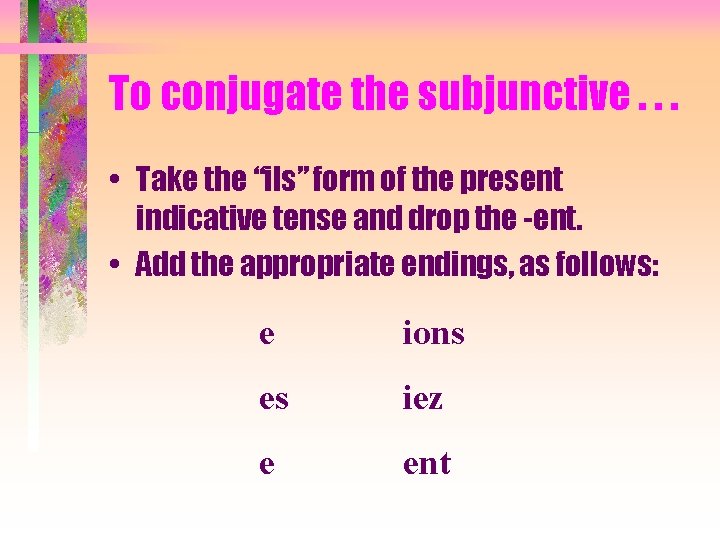 To conjugate the subjunctive. . . • Take the “ils” form of the present
