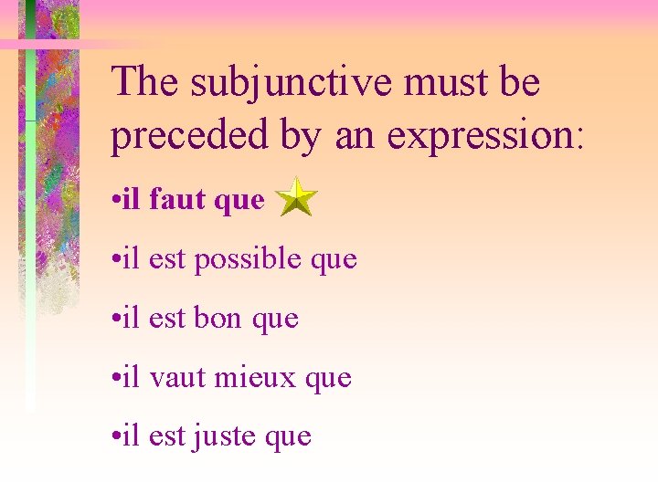 The subjunctive must be preceded by an expression: • il faut que • il