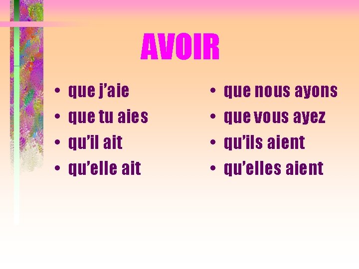 AVOIR • • que j’aie que tu aies qu’il ait qu’elle ait • •
