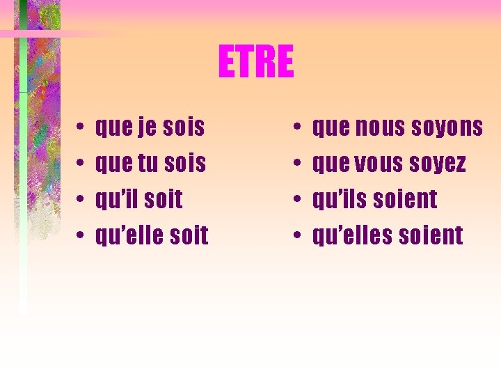 ETRE • • que je sois que tu sois qu’il soit qu’elle soit •