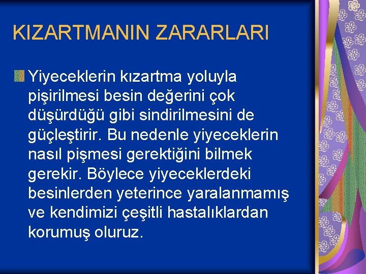 KIZARTMANIN ZARARLARI Yiyeceklerin kızartma yoluyla pişirilmesi besin değerini çok düşürdüğü gibi sindirilmesini de güçleştirir.