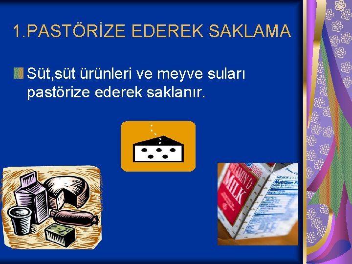 1. PASTÖRİZE EDEREK SAKLAMA Süt, süt ürünleri ve meyve suları pastörize ederek saklanır. 