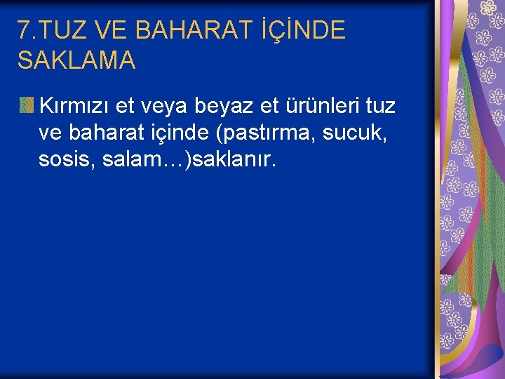 7. TUZ VE BAHARAT İÇİNDE SAKLAMA Kırmızı et veya beyaz et ürünleri tuz ve