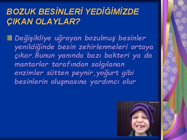 BOZUK BESİNLERİ YEDİĞİMİZDE ÇIKAN OLAYLAR? Değişikliye uğrayan bozulmuş besinler yenildiğinde besin zehirlenmeleri ortaya çıkar.