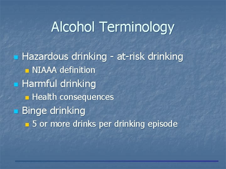 Alcohol Terminology n Hazardous drinking - at-risk drinking n n Harmful drinking n n