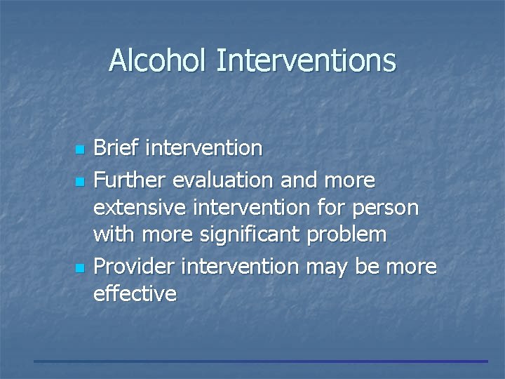 Alcohol Interventions n n n Brief intervention Further evaluation and more extensive intervention for