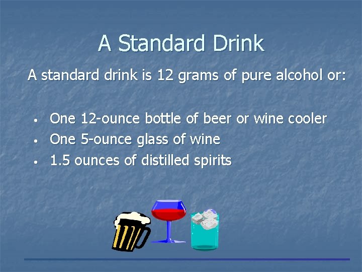 A Standard Drink A standard drink is 12 grams of pure alcohol or: •