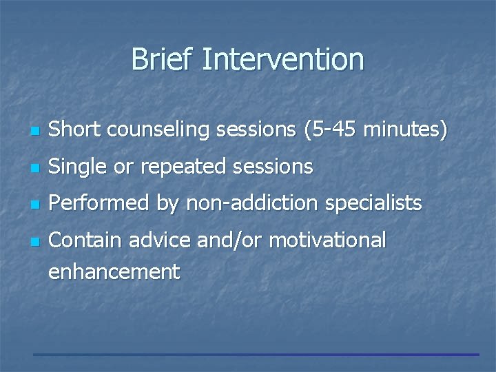 Brief Intervention n Short counseling sessions (5 -45 minutes) n Single or repeated sessions