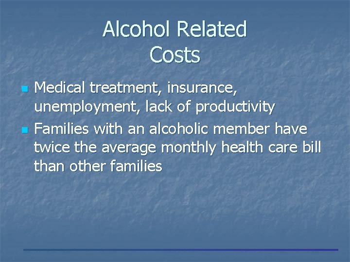 Alcohol Related Costs n n Medical treatment, insurance, unemployment, lack of productivity Families with