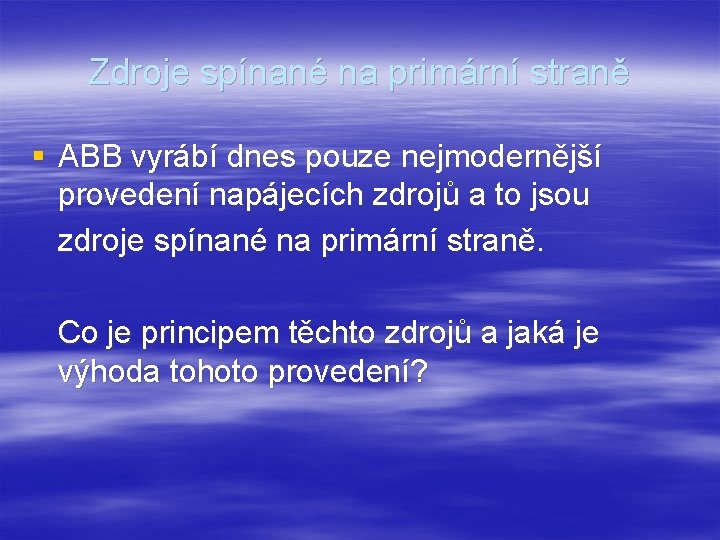 Zdroje spínané na primární straně § ABB vyrábí dnes pouze nejmodernější provedení napájecích zdrojů