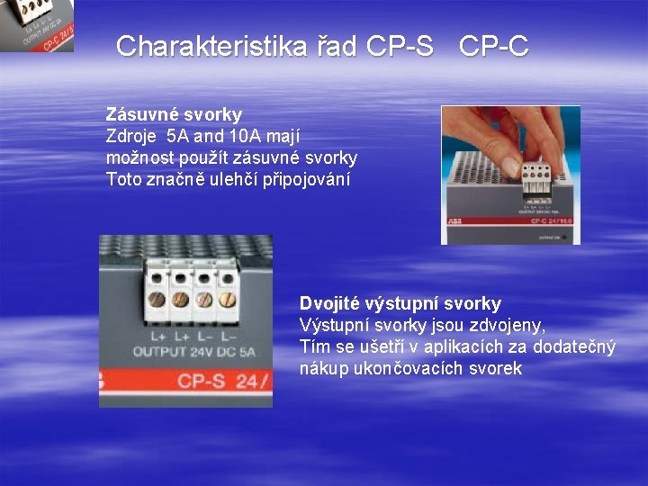 Charakteristika řad CP-S CP-C Zásuvné svorky Zdroje 5 A and 10 A mají možnost