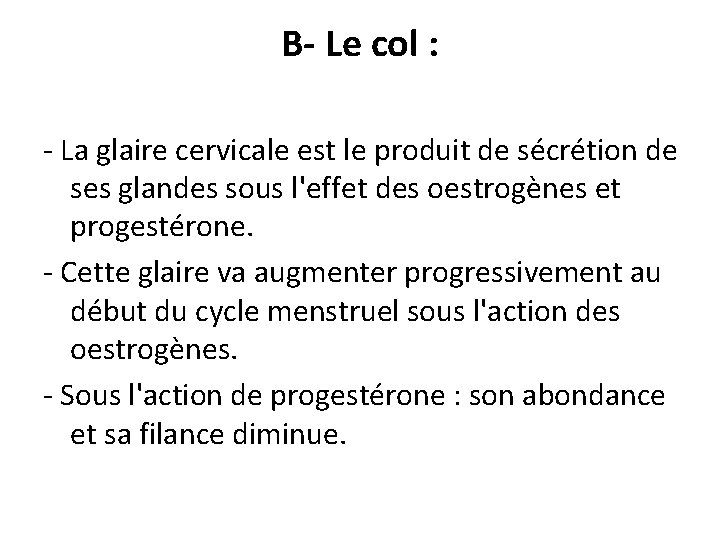 B- Le col : - La glaire cervicale est le produit de sécrétion de