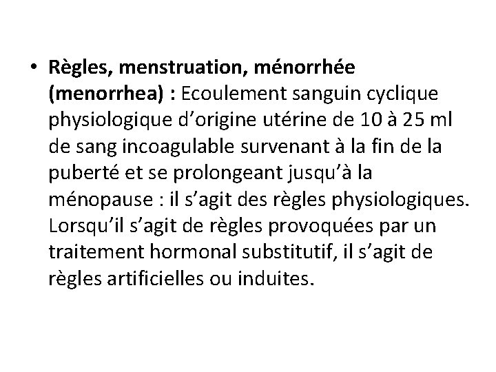  • Règles, menstruation, ménorrhée (menorrhea) : Ecoulement sanguin cyclique physiologique d’origine utérine de