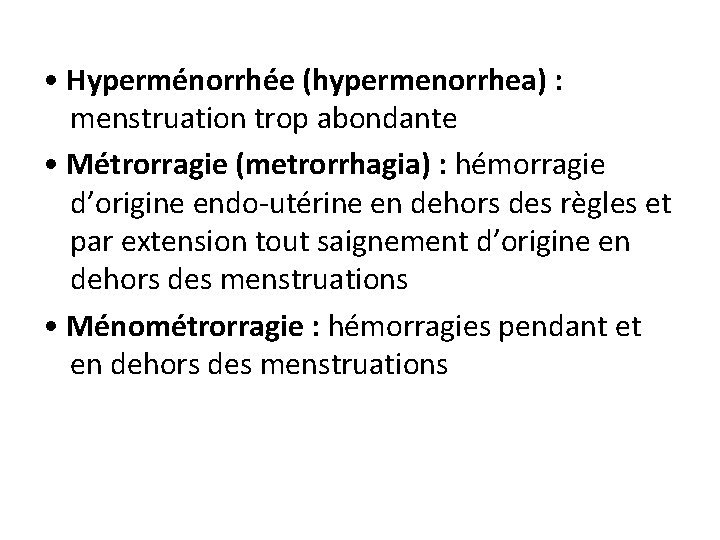  • Hyperménorrhée (hypermenorrhea) : menstruation trop abondante • Métrorragie (metrorrhagia) : hémorragie d’origine