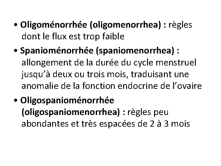  • Oligoménorrhée (oligomenorrhea) : règles dont le flux est trop faible • Spanioménorrhée