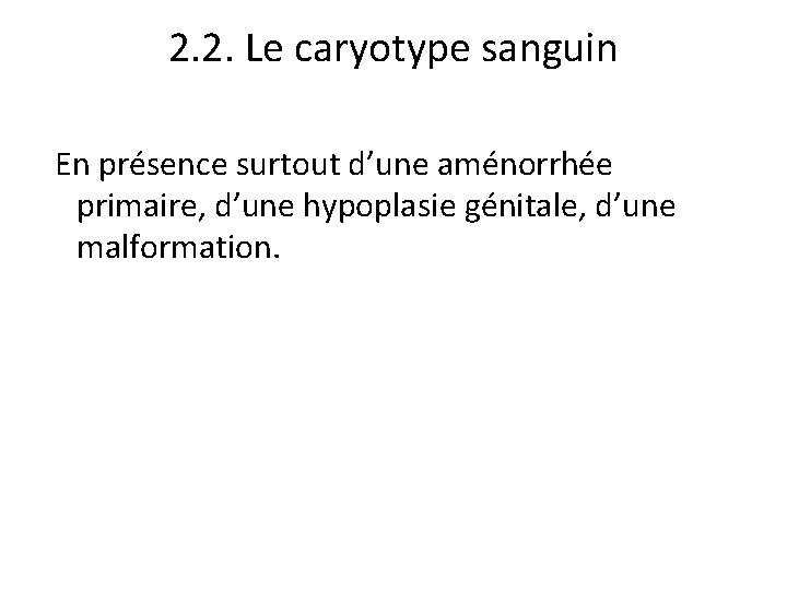 2. 2. Le caryotype sanguin En présence surtout d’une aménorrhée primaire, d’une hypoplasie génitale,