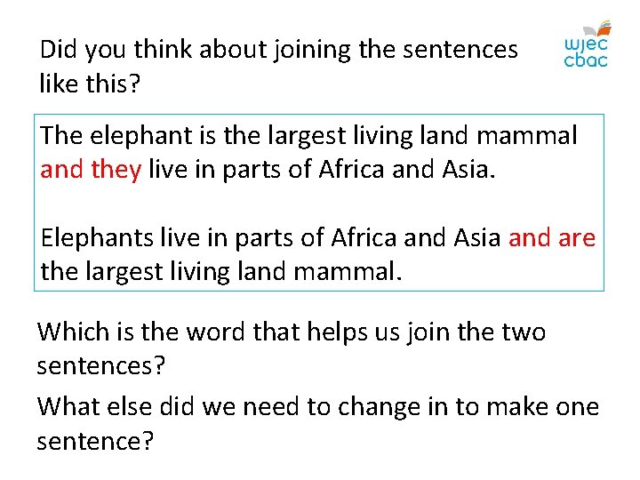 Did you think about joining the sentences like this? The elephant is the largest
