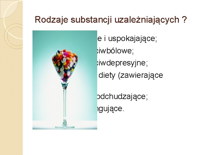 Rodzaje substancji uzależniających ? Leki nasenne i uspokajające; Środki przeciwbólowe; Środki przeciwdepresyjne; Suplementy diety