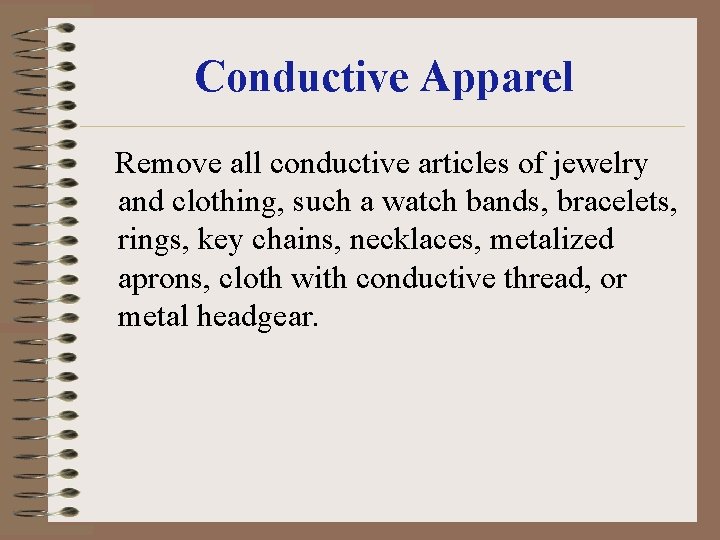 Conductive Apparel Remove all conductive articles of jewelry and clothing, such a watch bands,