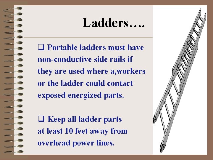 Ladders…. q Portable ladders must have non-conductive side rails if they are used where