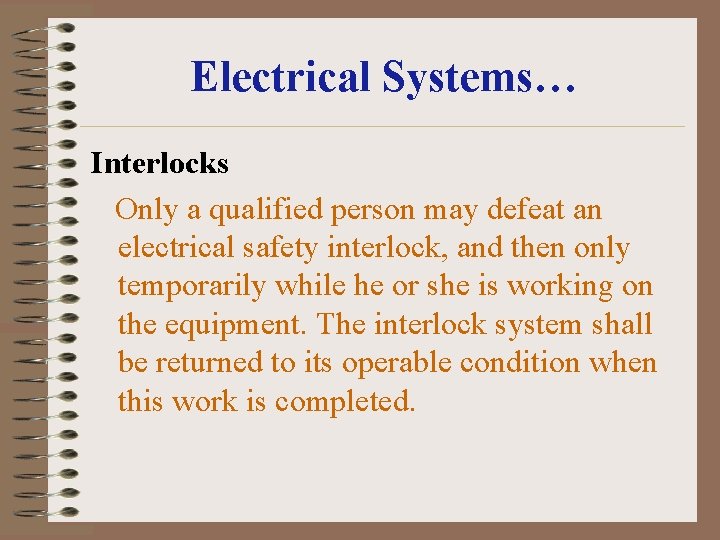 Electrical Systems… Interlocks Only a qualified person may defeat an electrical safety interlock, and