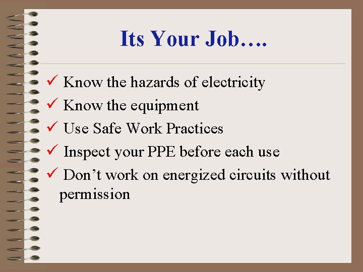 Its Your Job…. ü Know the hazards of electricity ü Know the equipment ü