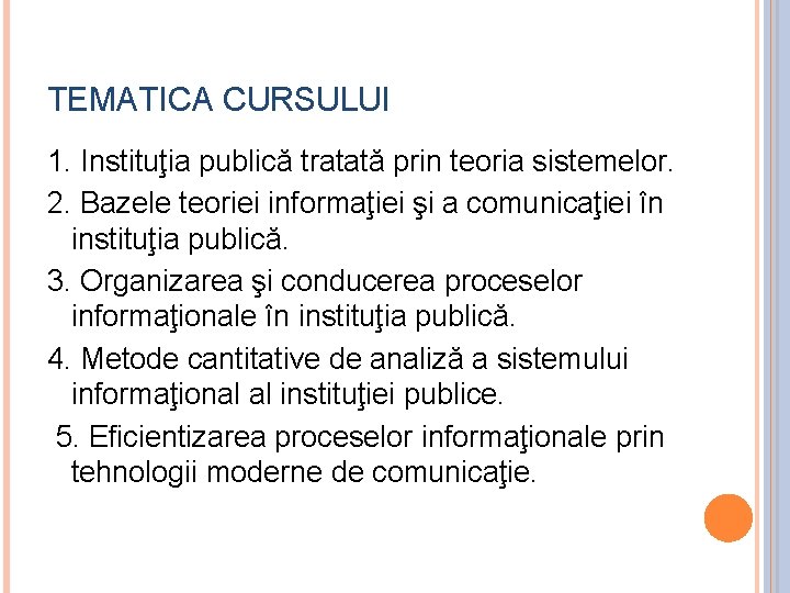 TEMATICA CURSULUI 1. Instituţia publică tratată prin teoria sistemelor. 2. Bazele teoriei informaţiei şi