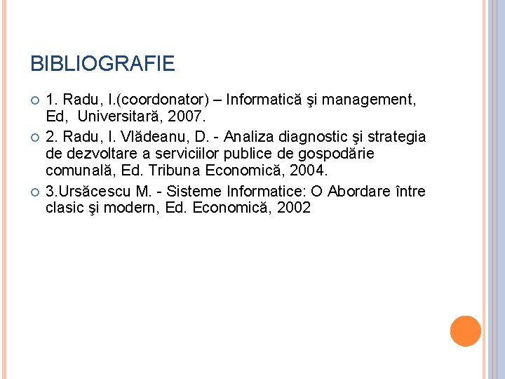 BIBLIOGRAFIE ¢ ¢ ¢ 1. Radu, I. (coordonator) – Informatică şi management, Ed, Universitară,