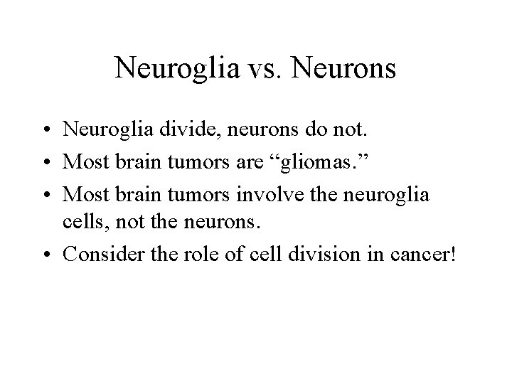 Neuroglia vs. Neurons • Neuroglia divide, neurons do not. • Most brain tumors are
