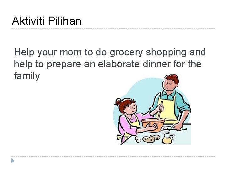 Aktiviti Pilihan Help your mom to do grocery shopping and help to prepare an