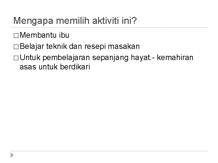 Mengapa memilih aktiviti ini? � Membantu ibu � Belajar teknik dan resepi masakan �