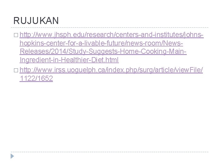 RUJUKAN � http: //www. jhsph. edu/research/centers-and-institutes/johns- hopkins-center-for-a-livable-future/news-room/News. Releases/2014/Study-Suggests-Home-Cooking-Main. Ingredient-in-Healthier-Diet. html � http: //www. irss.