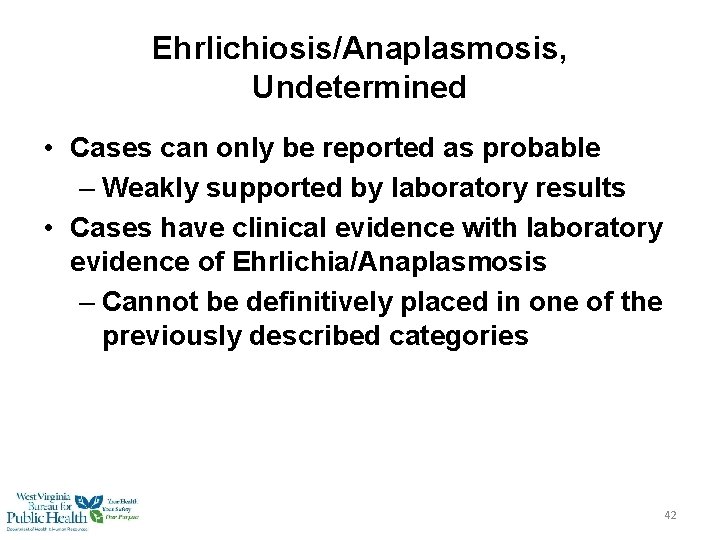 Ehrlichiosis/Anaplasmosis, Undetermined • Cases can only be reported as probable – Weakly supported by