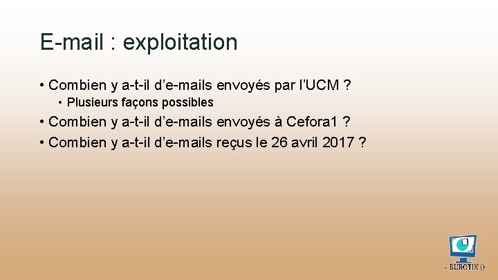 E-mail : exploitation • Combien y a-t-il d’e-mails envoyés par l’UCM ? • Plusieurs