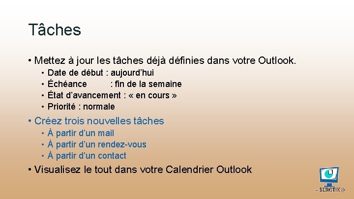 Tâches • Mettez à jour les tâches déjà définies dans votre Outlook. • •