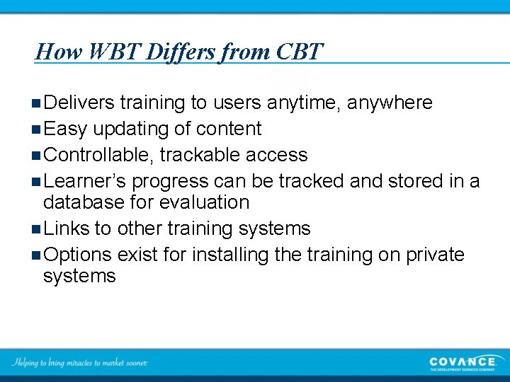 How WBT Differs from CBT n Delivers training to users anytime, anywhere n Easy