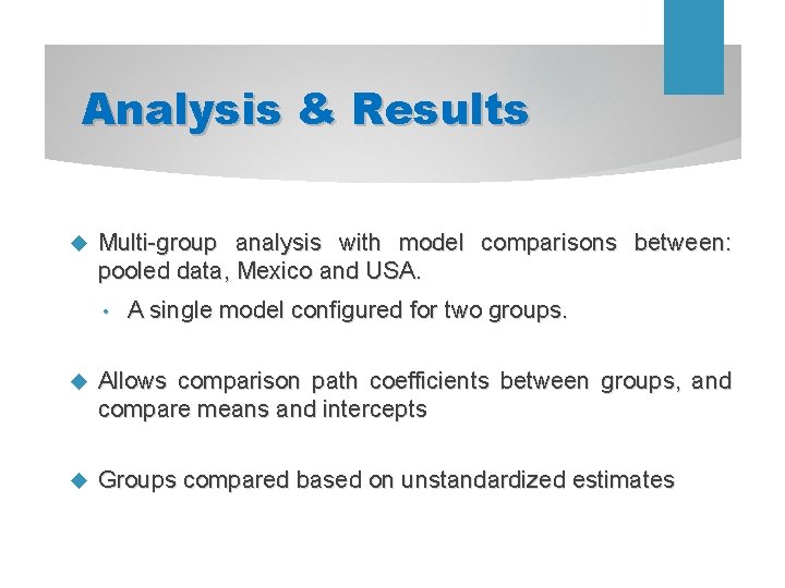 Analysis & Results Multi-group analysis with model comparisons between: pooled data, Mexico and USA.