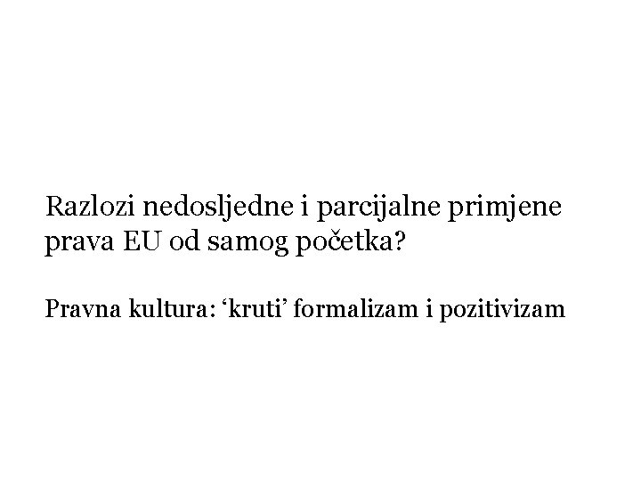 Razlozi nedosljedne i parcijalne primjene prava EU od samog početka? Pravna kultura: ‘kruti’ formalizam