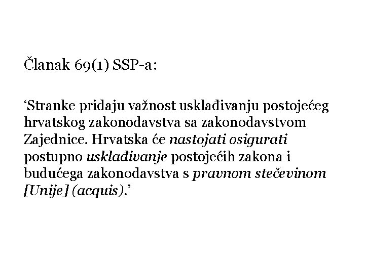 Članak 69(1) SSP-a: ‘Stranke pridaju važnost usklađivanju postojećeg hrvatskog zakonodavstva sa zakonodavstvom Zajednice. Hrvatska