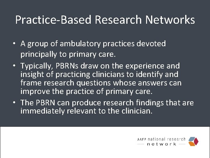 Practice-Based Research Networks • A group of ambulatory practices devoted principally to primary care.